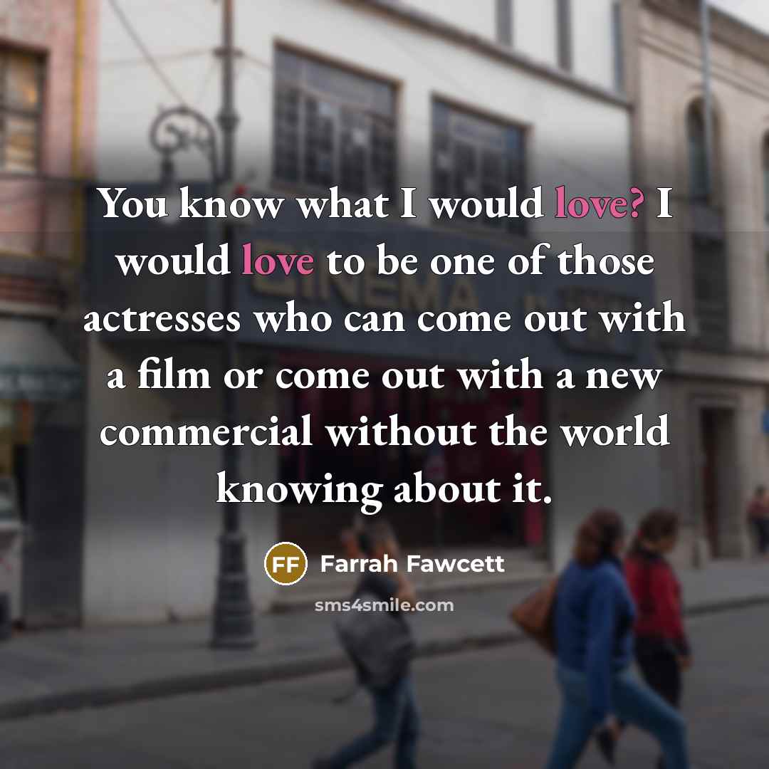 “You know what I would love? I would love to…” quote by Farrah Fawcett