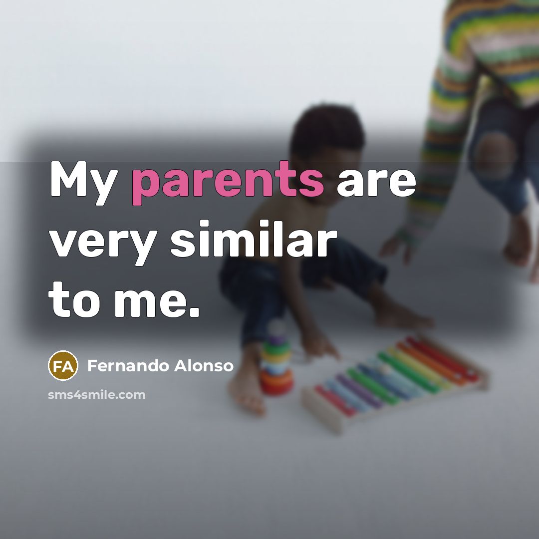 “My parents are very similar to me.” quote by Fernando Alonso