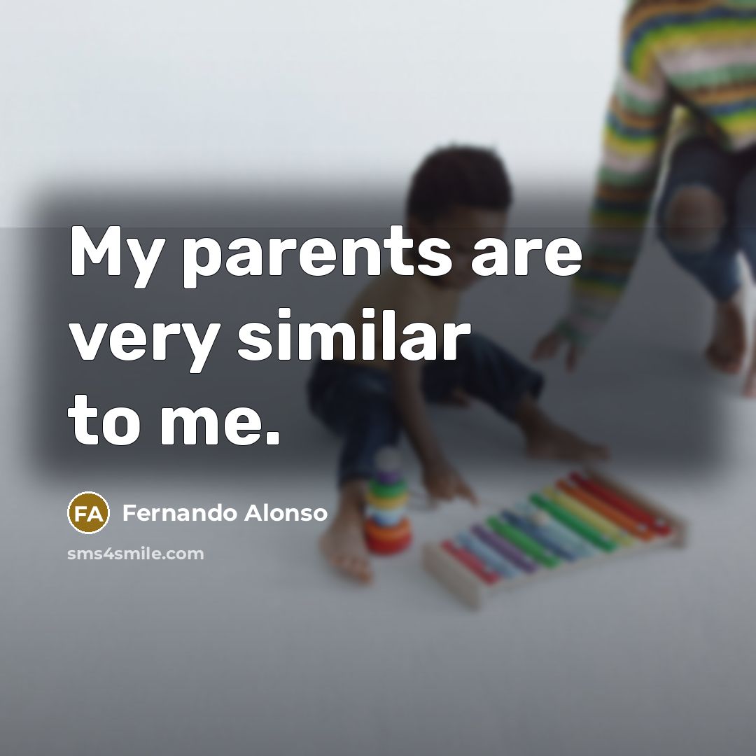 “My parents are very similar to me.…” quote by Fernando Alonso
