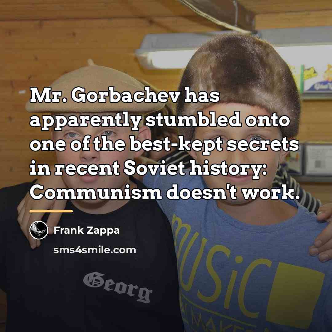 “Mr. Gorbachev has apparently stumbled onto one of the best-kept…” quote by Frank Zappa