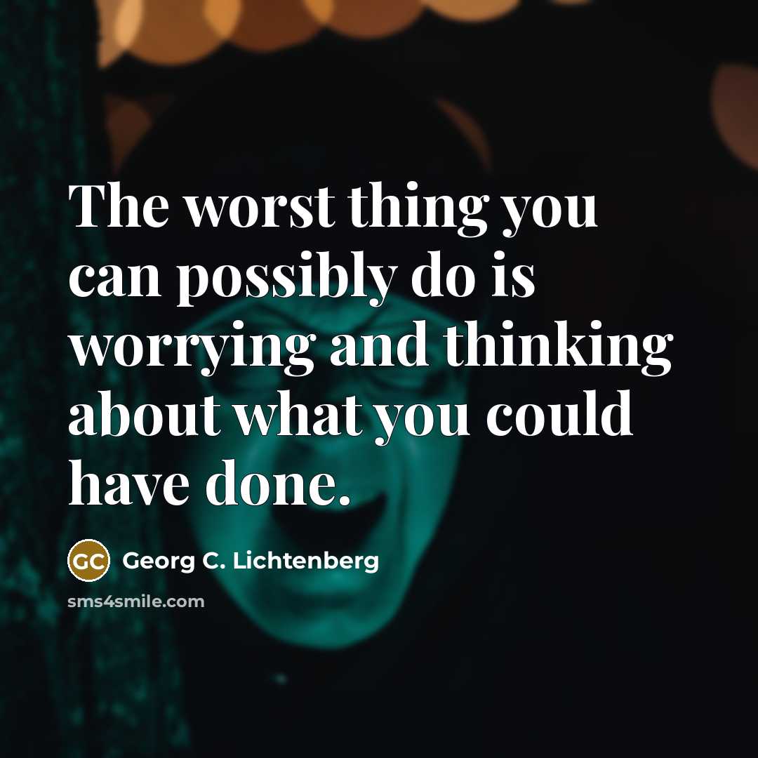 “The worst thing you can possibly do is worrying and…” quote by Georg C. Lichtenberg