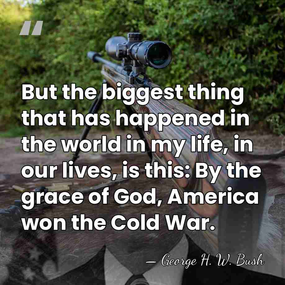 But the biggest thing that has happened in the world in my&hellip; - George H. W. Bush