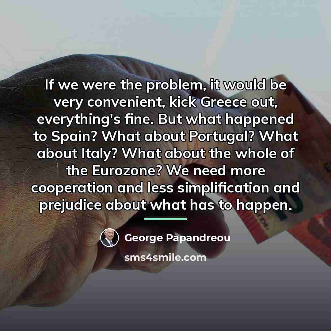 “If we were the problem, it would be very convenient,…” quote by George Papandreou