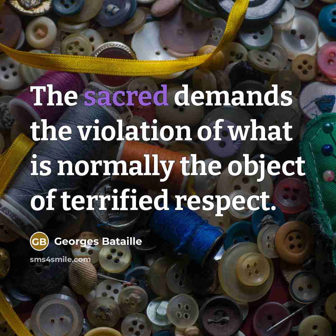 “The sacred demands the violation of what is normally the…” quote by Georges Bataille