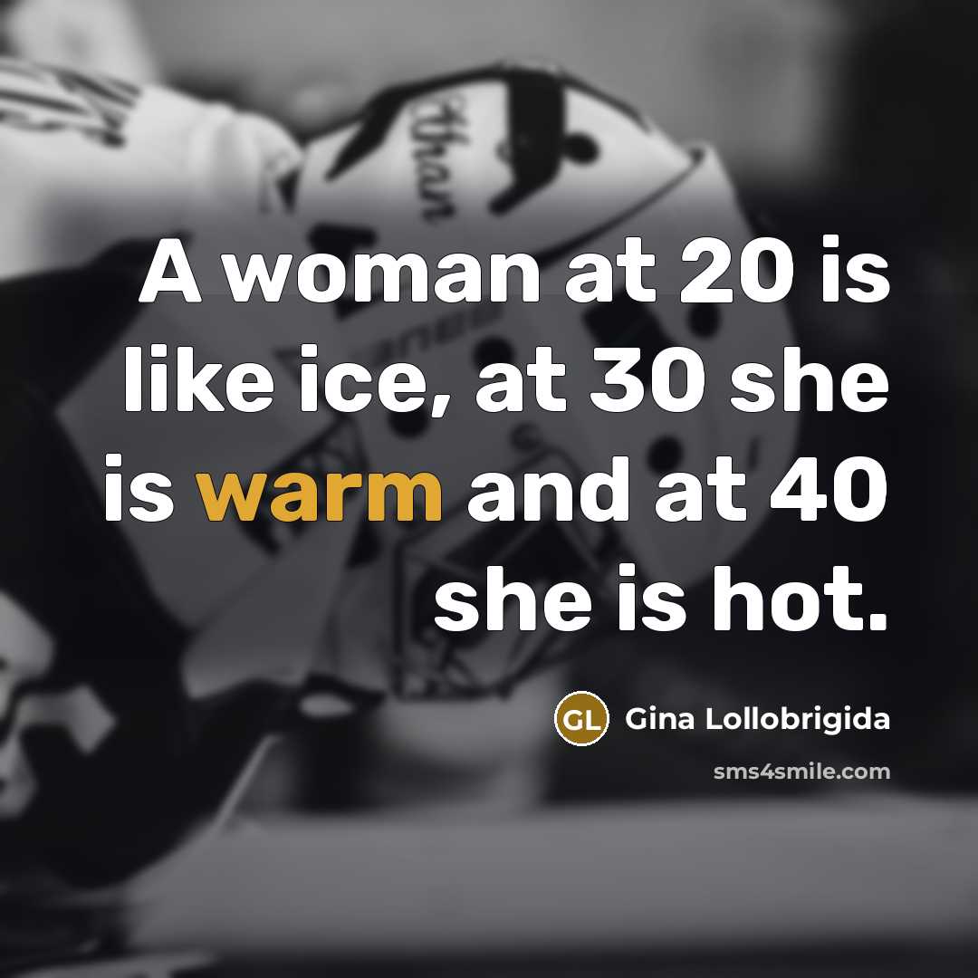“A woman at 20 is like ice, at 30 she…” quote by Gina Lollobrigida