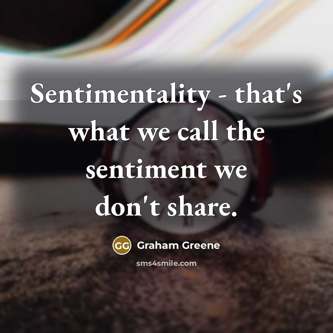 “Sentimentality - that's what we call the sentiment we don't…” quote by Graham Greene