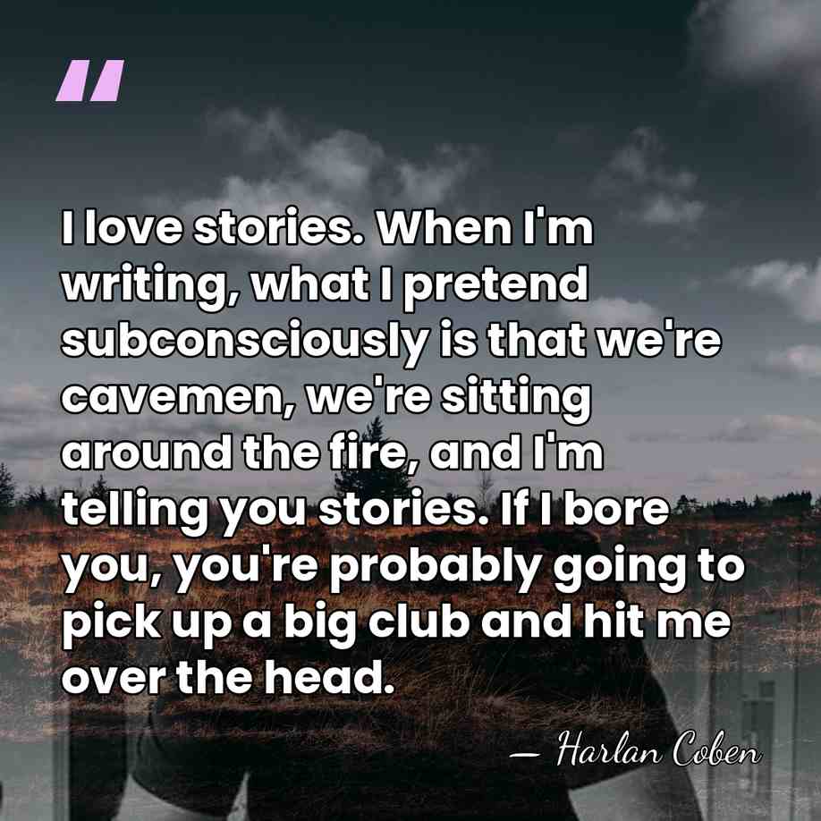 I love stories. When I'm writing, what I pretend subconsciously is that&hellip; - Harlan Coben