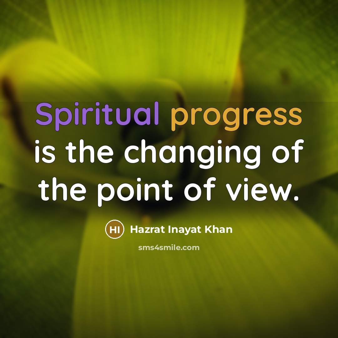 “Spiritual progress is the changing of the point of view.” quote by Hazrat Inayat Khan