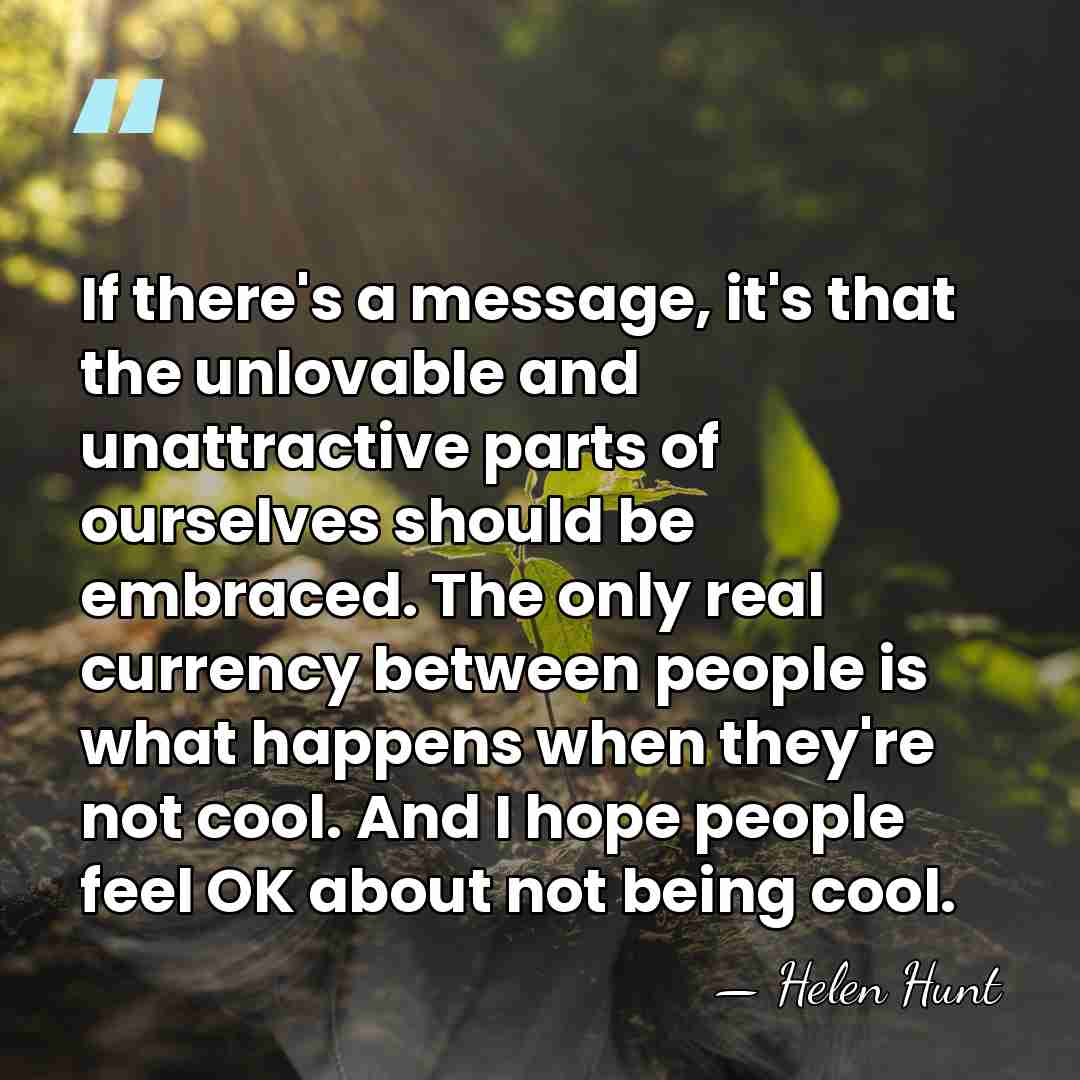 If there's a message, it's that the unlovable and unattractive parts of&hellip; - Helen Hunt