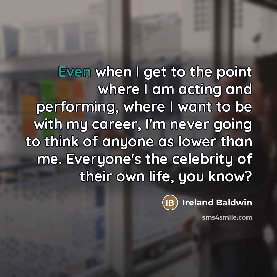 “Even when I get to the point where I am…” quote by Ireland Baldwin