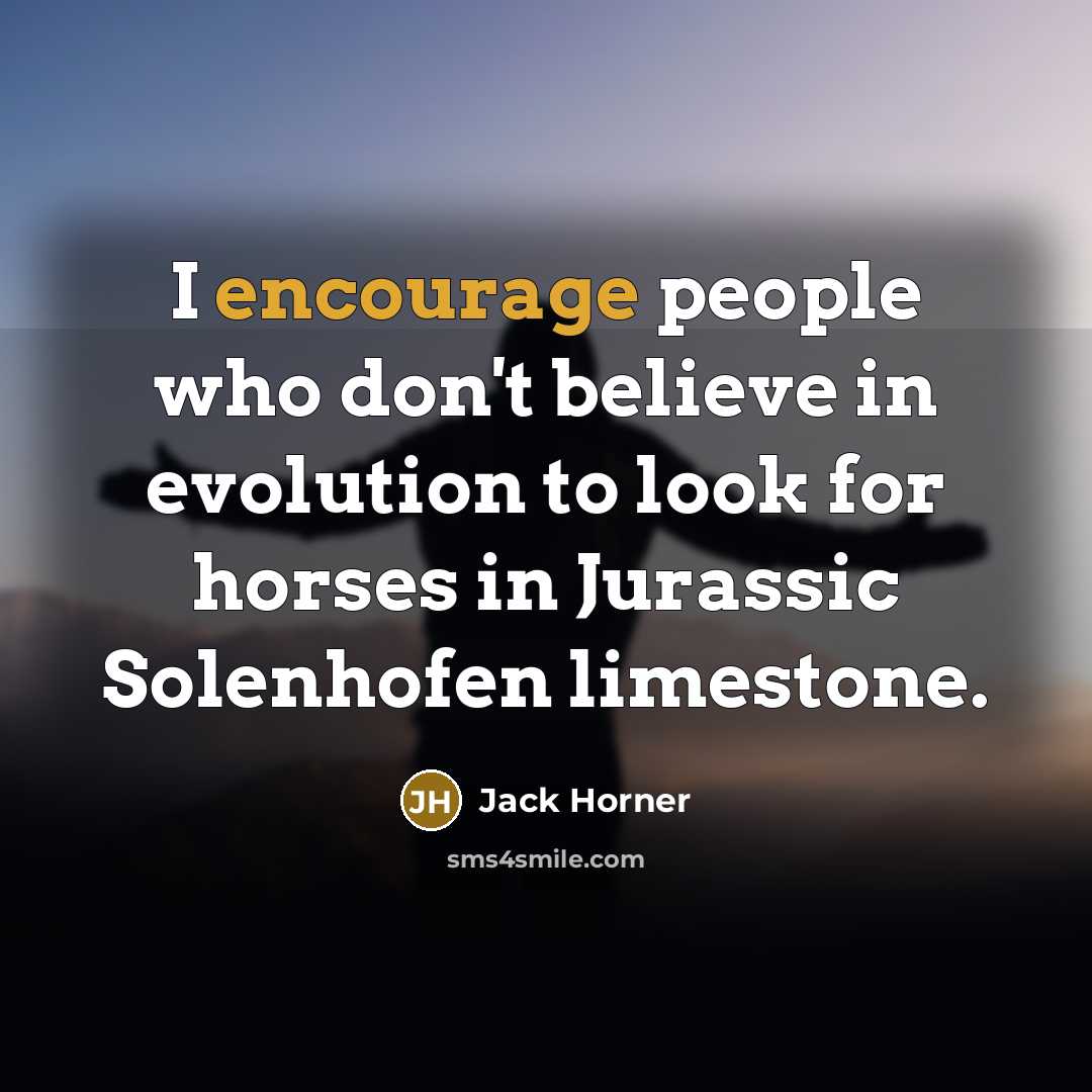 “I encourage people who don't believe in evolution to look…” quote by Jack Horner