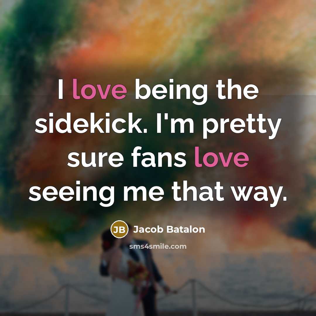 “I love being the sidekick. I'm pretty sure fans love…” quote by Jacob Batalon