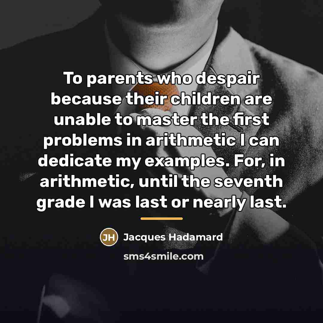 “To parents who despair because their children are unable to…” quote by Jacques Hadamard