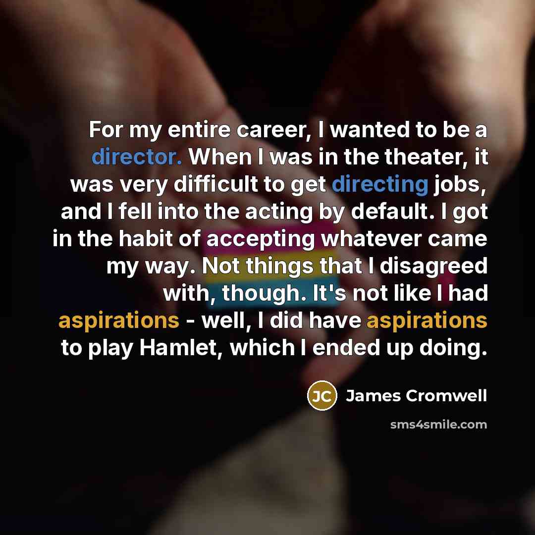 “For my entire career, I wanted to be a director.…” quote by James Cromwell
