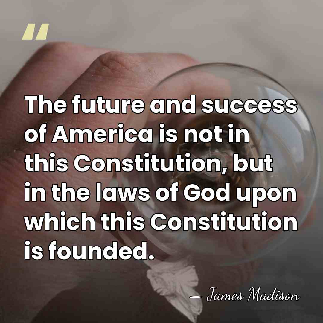 The future and success of America is not in this Constitution, but&hellip; - James Madison