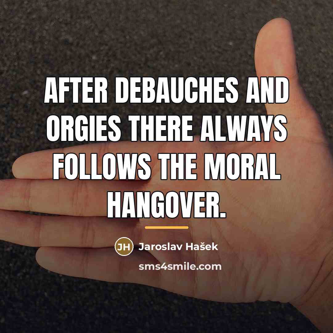 “After debauches and orgies there always follows the moral hangover.…” quote by Jaroslav Hašek