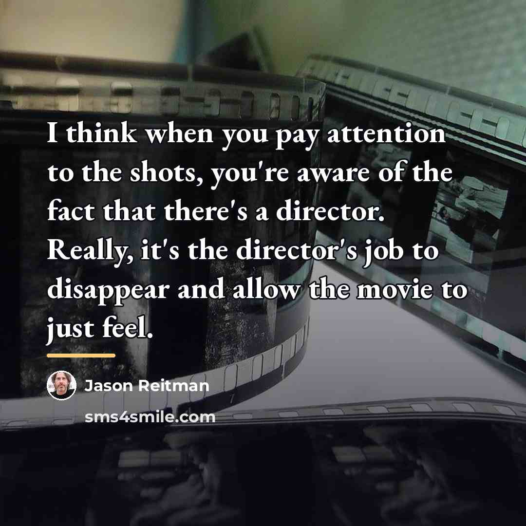 “I think when you pay attention to the shots, you're…” quote by Jason Reitman