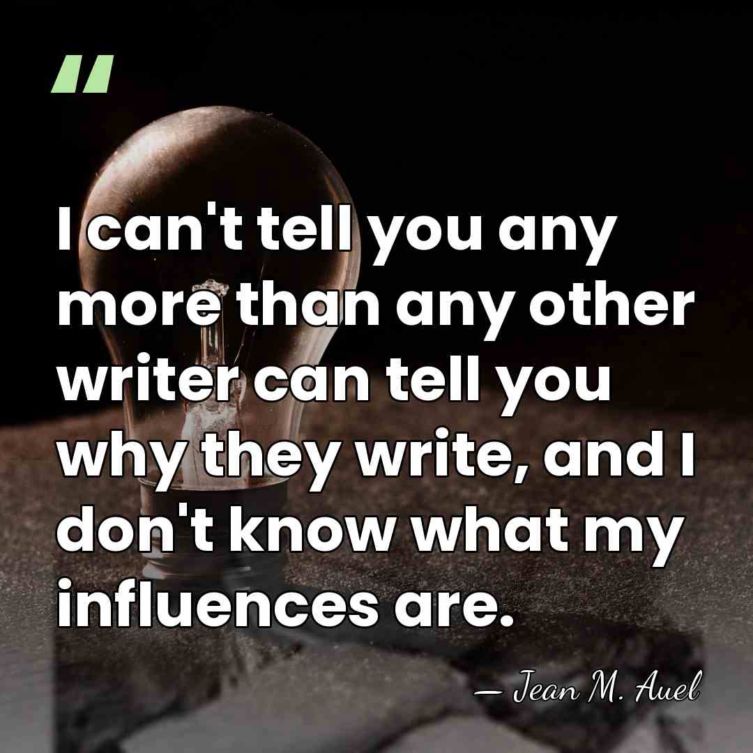 I can't tell you any more than any other writer can tell&hellip; - Jean M. Auel