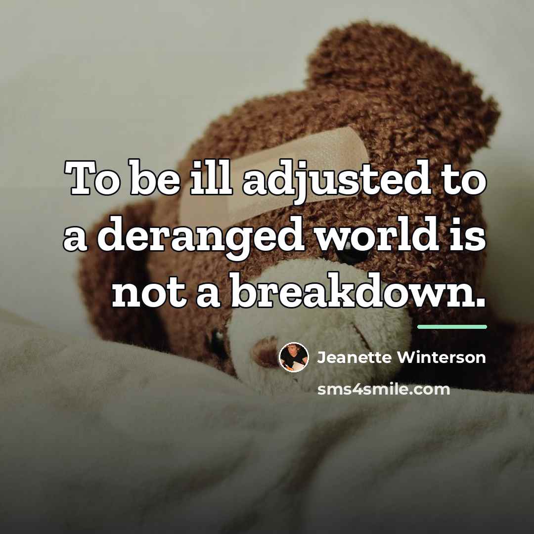 “To be ill adjusted to a deranged world is not…” quote by Jeanette Winterson