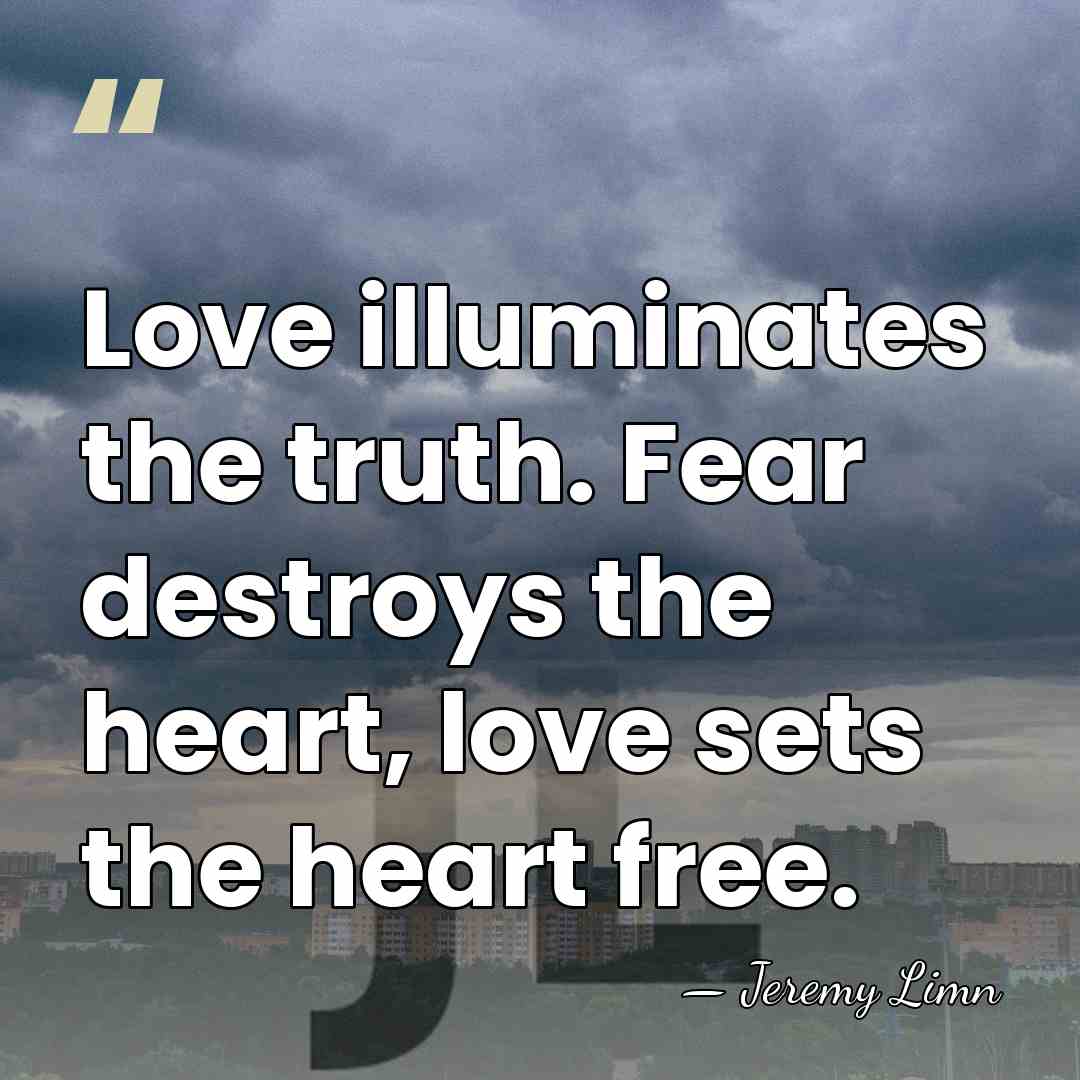 Love illuminates the truth. Fear destroys the heart, love sets the heart&hellip; - Jeremy Limn