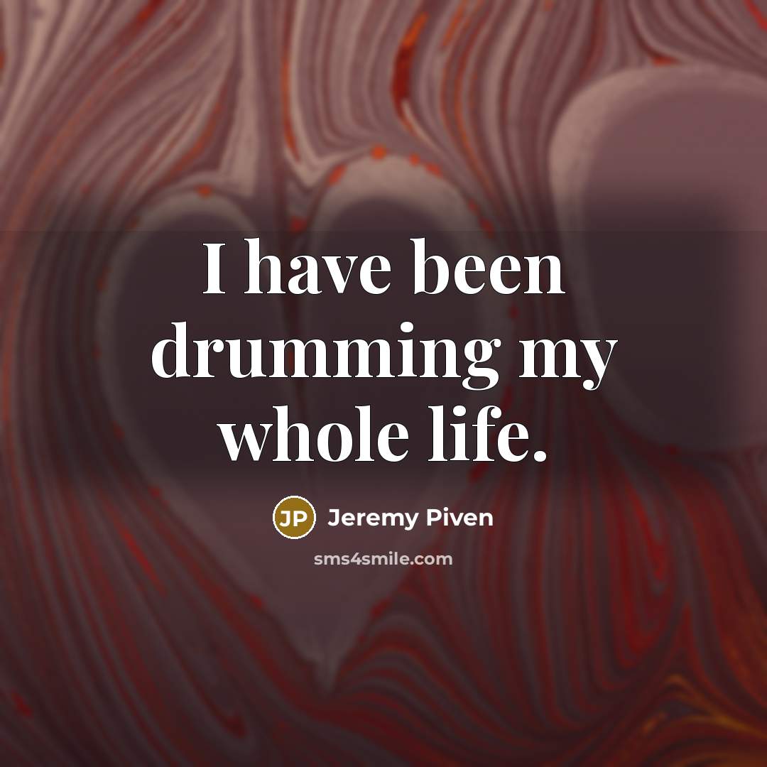 “I have been drumming my whole life.…” quote by Jeremy Piven