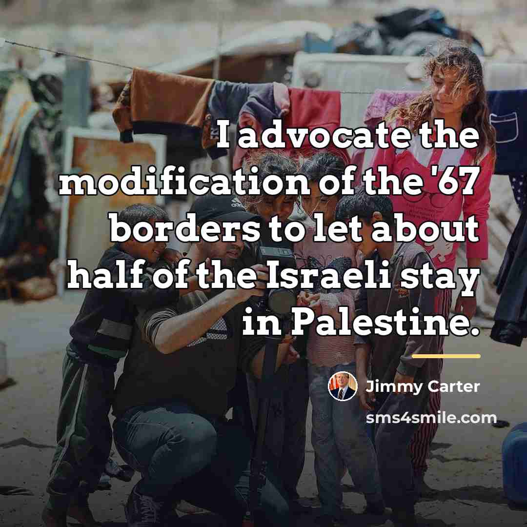 “I advocate the modification of the '67 borders to let…” quote by Jimmy Carter