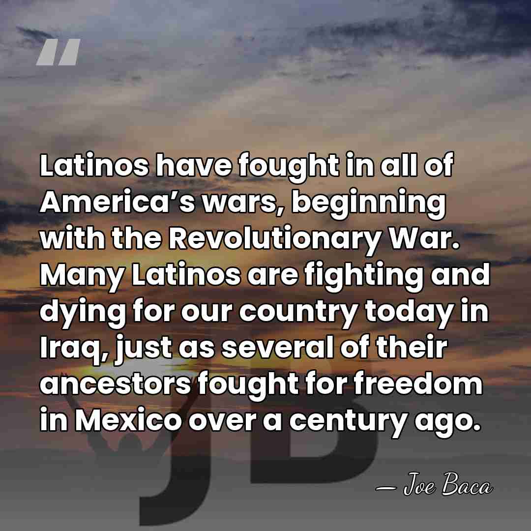Latinos have fought in all of America’s wars, beginning with the Revolutionary&hellip; - Joe Baca