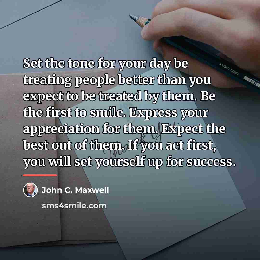 “Set the tone for your day be treating people better…” quote by John C. Maxwell