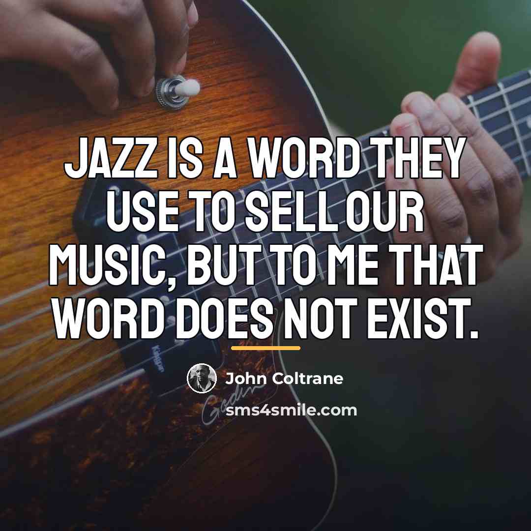 “Jazz is a word they use to sell our music,…” quote by John Coltrane