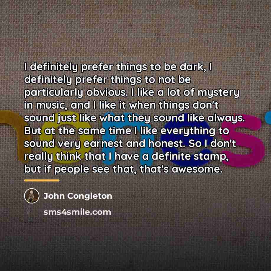 “I definitely prefer things to be dark, I definitely prefer…” quote by John Congleton