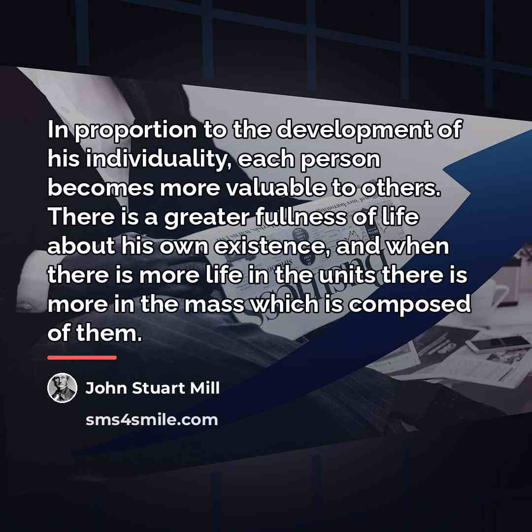 “In proportion to the development of his individuality, each person…” quote by John Stuart Mill