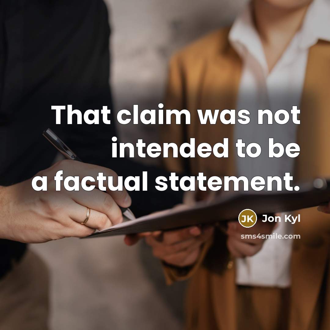 “That claim was not intended to be a factual statement.…” quote by Jon Kyl