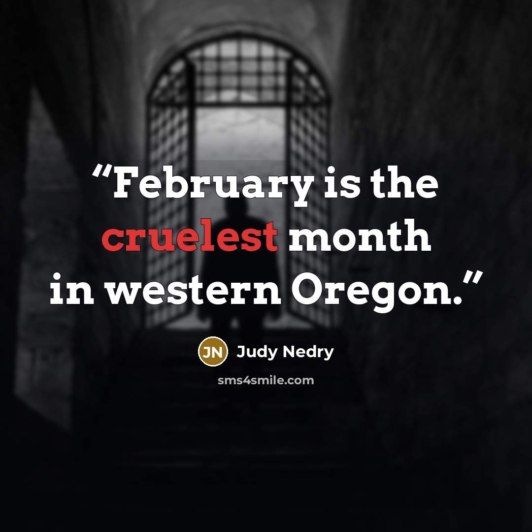 “February is the cruelest month in western Oregon.” quote by Judy Nedry