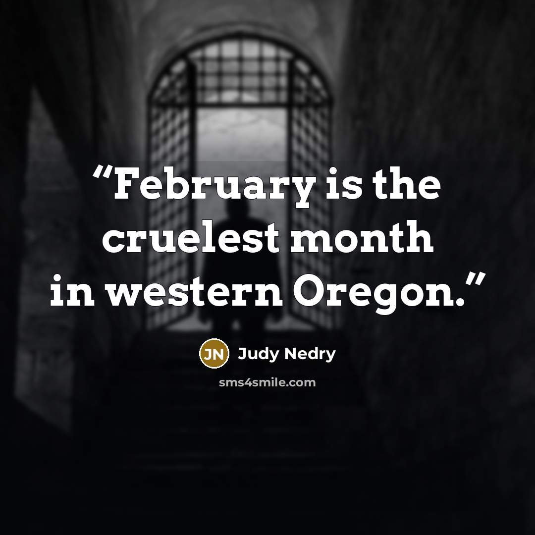 “February is the cruelest month in western Oregon.” quote by Judy Nedry