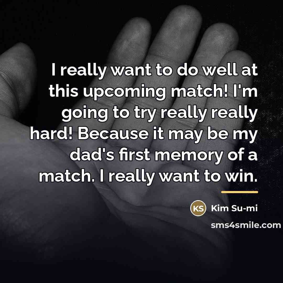 “I really want to do well at this upcoming match!…” quote by Kim Su-mi