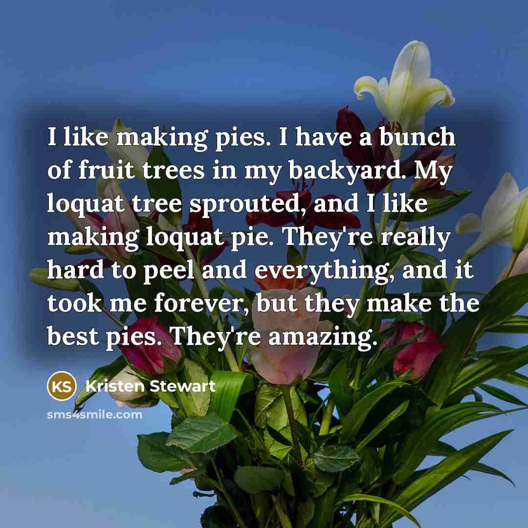 “I like making pies. I have a bunch of fruit…” quote by Kristen Stewart