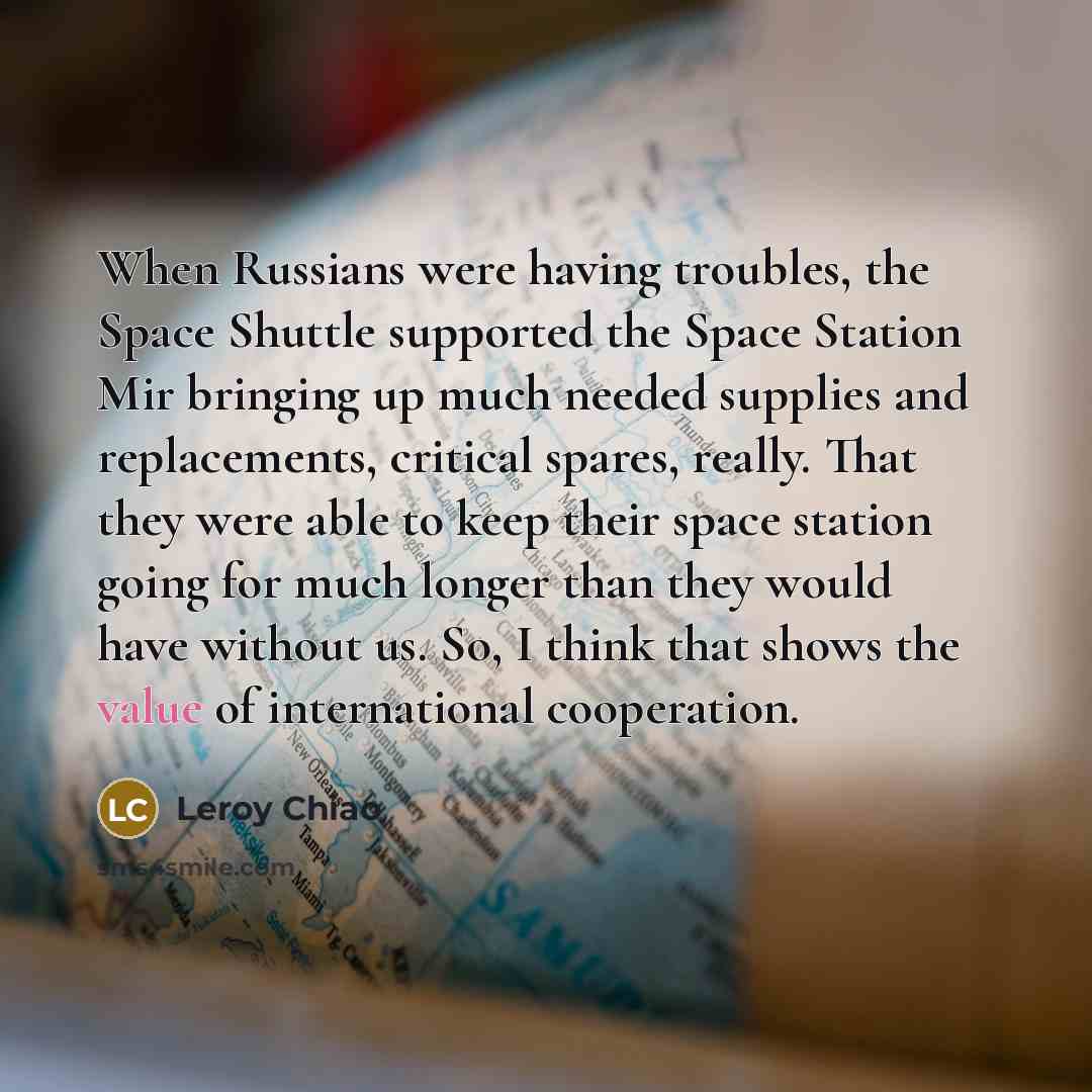 “When Russians were having troubles, the Space Shuttle supported the…” quote by Leroy Chiao