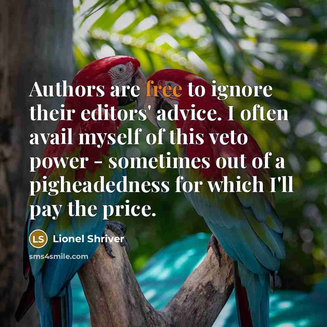 “Authors are free to ignore their editors' advice. I often…” quote by Lionel Shriver