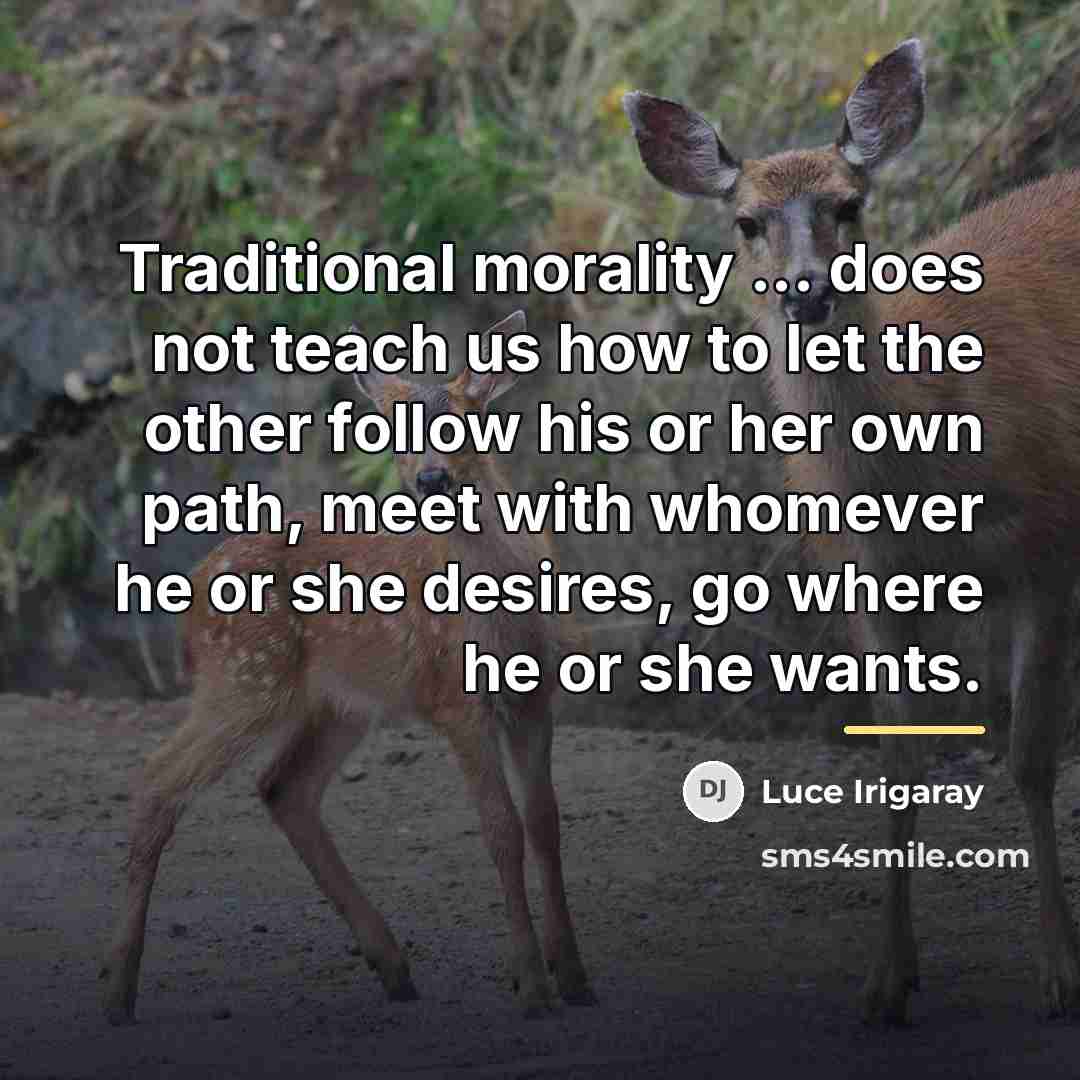“Traditional morality ... does not teach us how to let…” quote by Luce Irigaray
