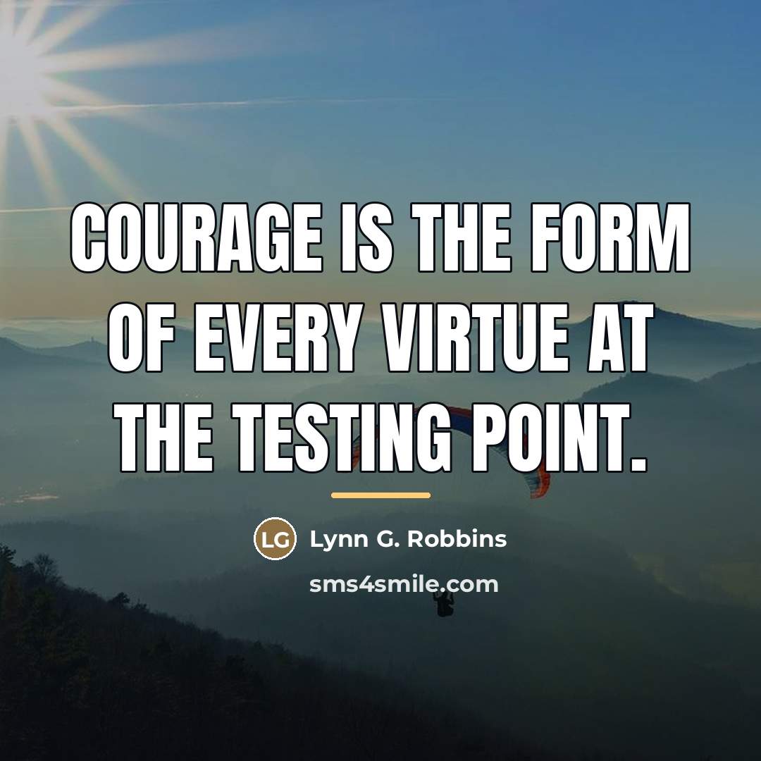 “Courage is the form of every virtue at the testing…” quote by Lynn G. Robbins