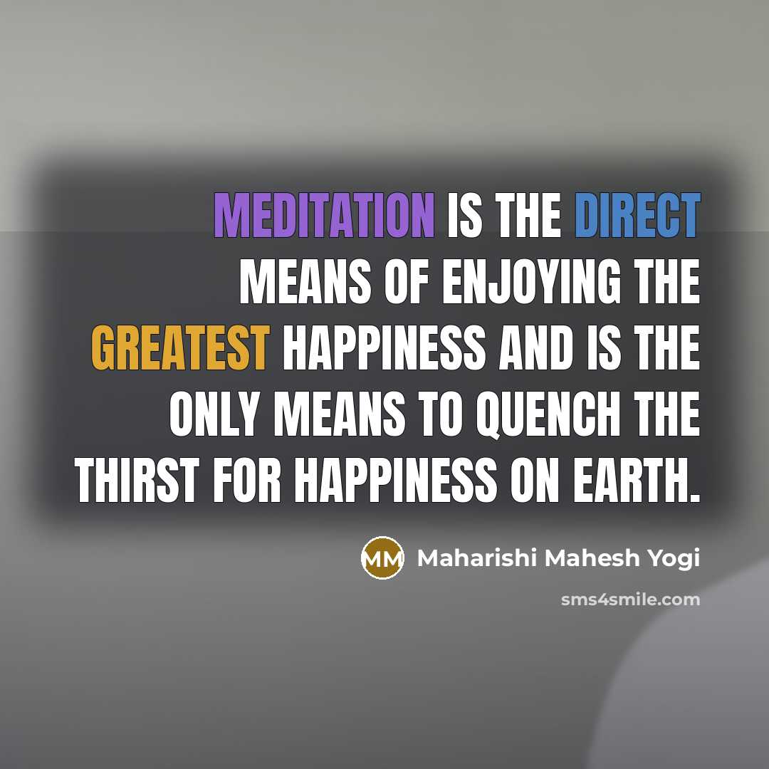 “Meditation is the direct means of enjoying the greatest happiness…” quote by Maharishi Mahesh Yogi