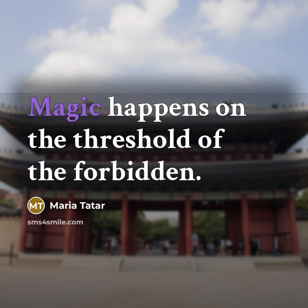 “Magic happens on the threshold of the forbidden.…” quote by Maria Tatar