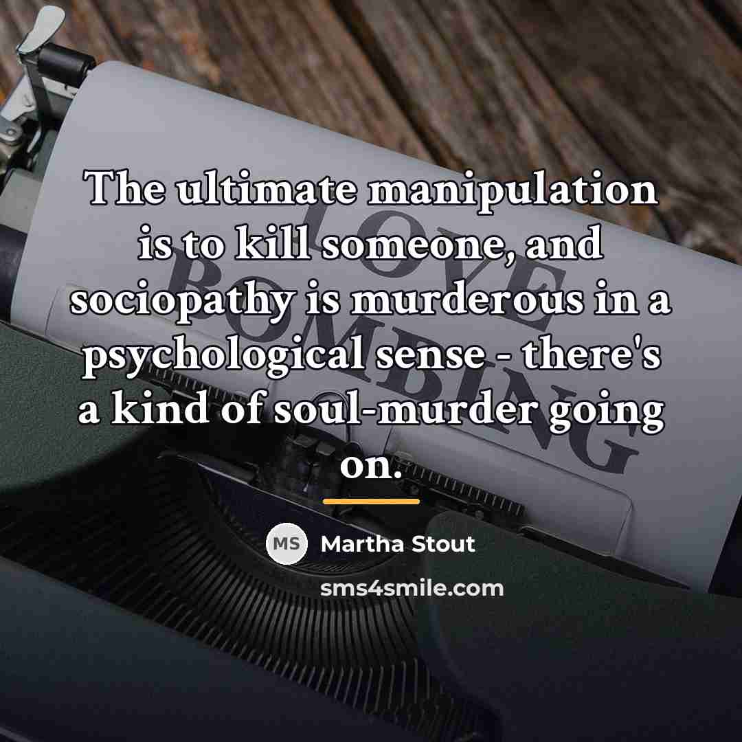 “The ultimate manipulation is to kill someone, and sociopathy is…” quote by Martha Stout