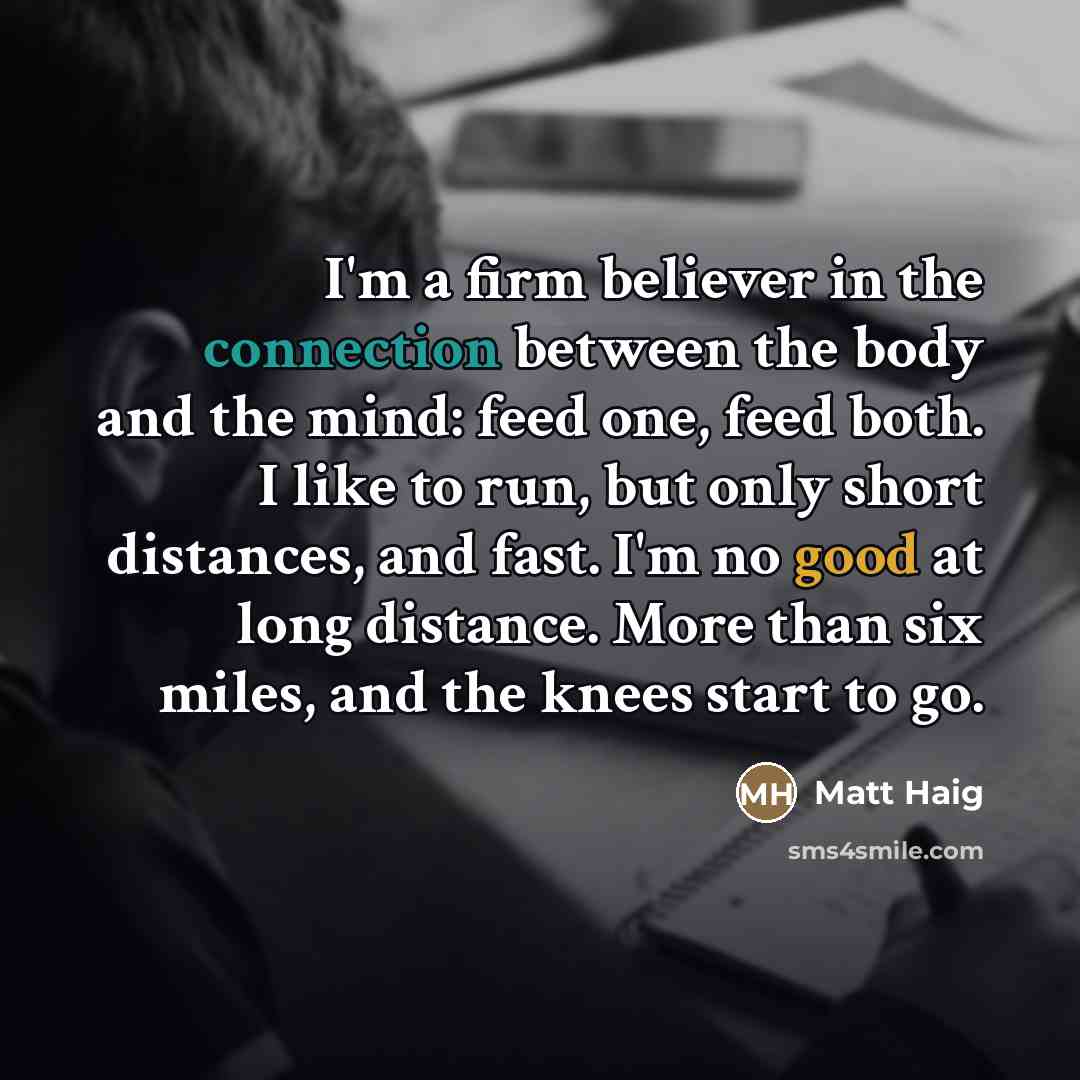 “I'm a firm believer in the connection between the body…” quote by Matt Haig