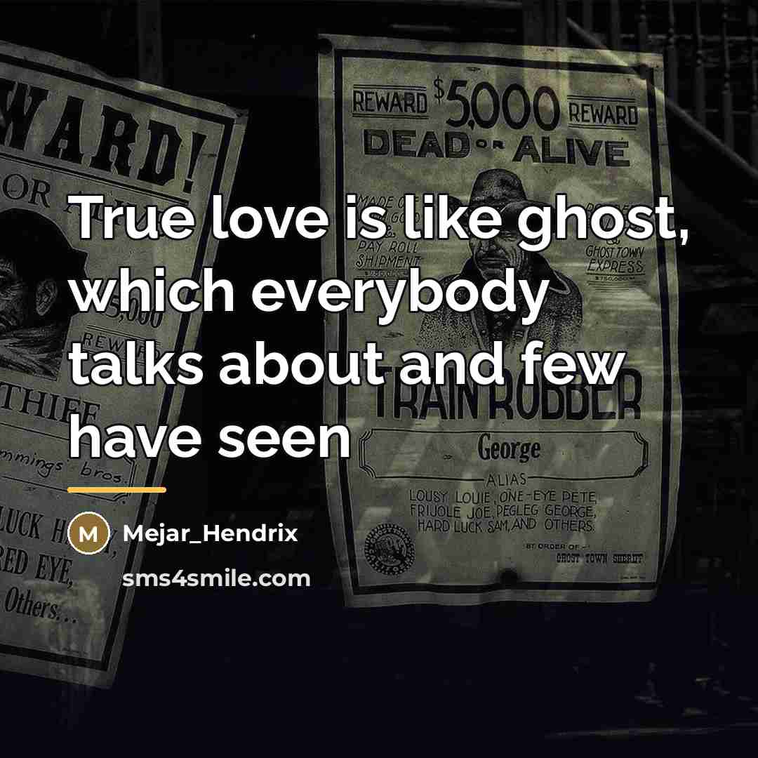 “True love is like ghost, which everybody talks about and…” quote by Mejar_Hendrix