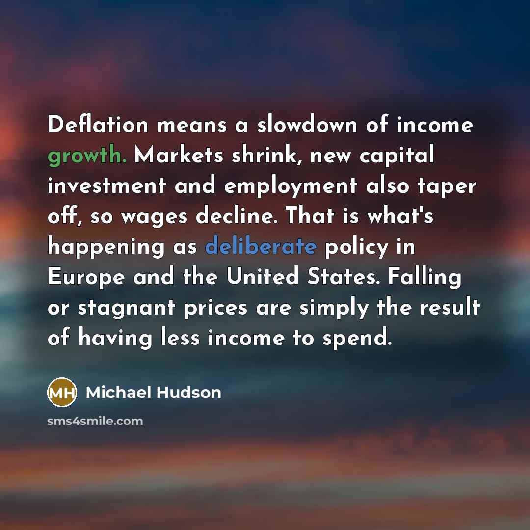 “Deflation means a slowdown of income growth. Markets shrink, new…” quote by Michael Hudson