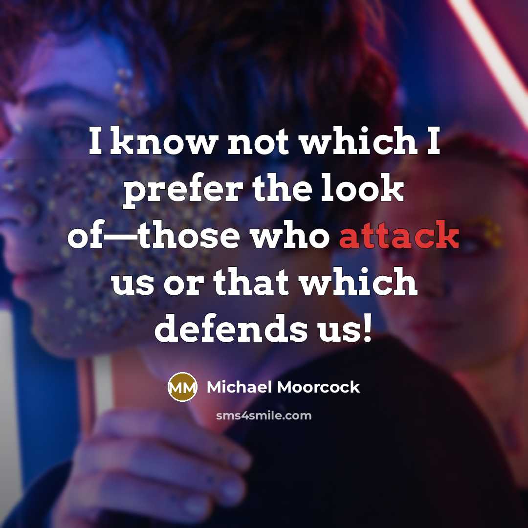 “I know not which I prefer the look of—those who…” quote by Michael Moorcock