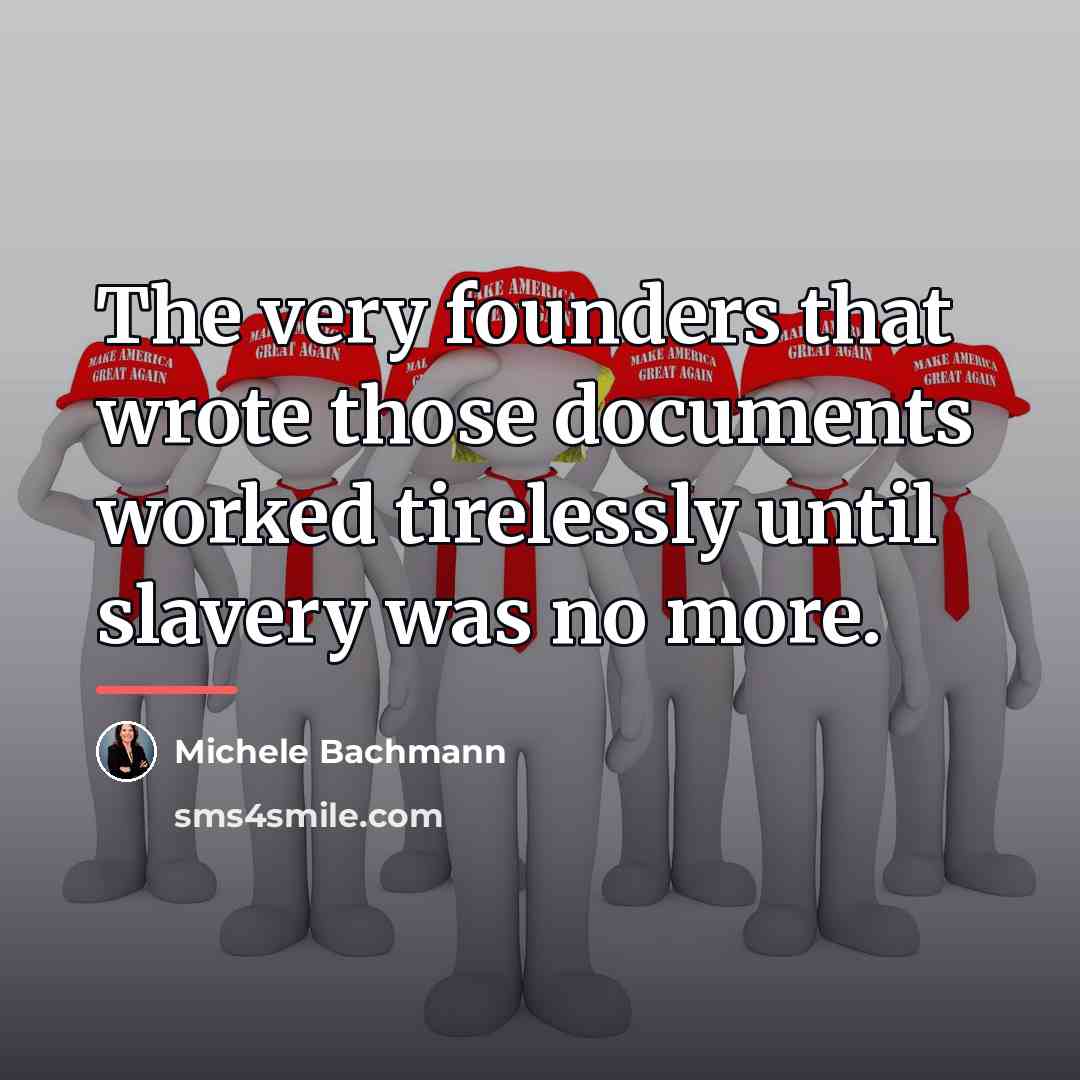 “The very founders that wrote those documents worked tirelessly until…” quote by Michele Bachmann