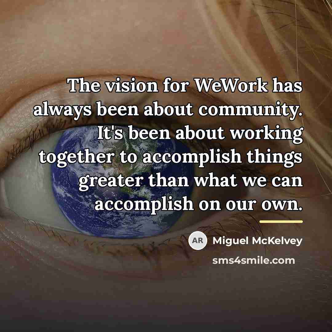 “The vision for WeWork has always been about community. It's…” quote by Miguel McKelvey