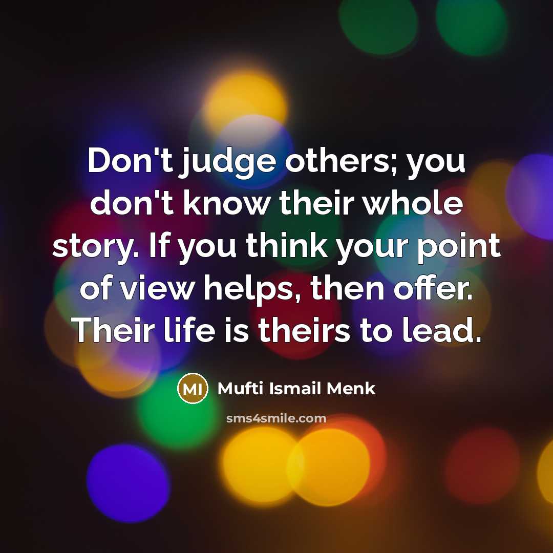 “Don't judge others; you don't know their whole story. If…” quote by Mufti Ismail Menk